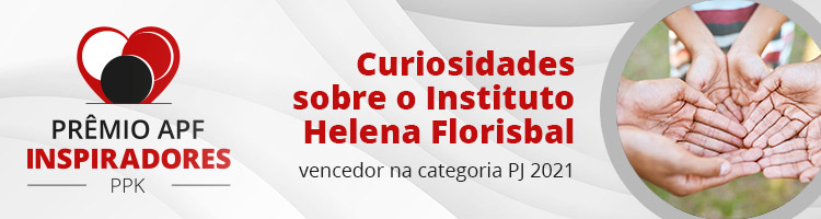 Curiosidades sobre o Instituto Helena Florisbal, vencedor do Prêmio APF Inspiradores - PPK 2021